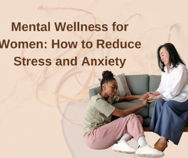 Mental Wellness for Women: How to Reduce Stress and Anxiety