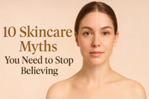 10 Skincare Myths You Need to Stop Believing