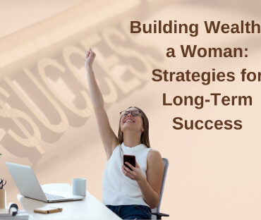 Building Wealth as a Woman: Strategies for Long-Term Success