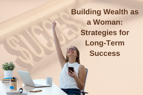 Building Wealth as a Woman: Strategies for Long-Term Success