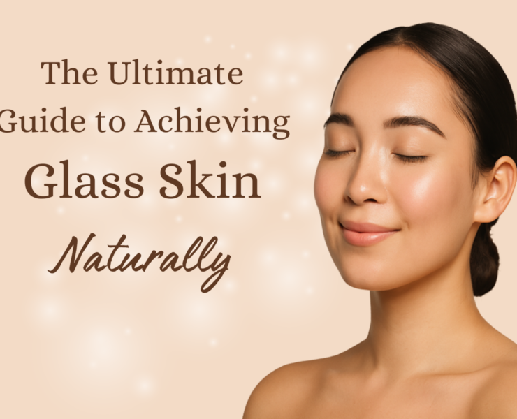 The Ultimate Guide to Achieving Glass Skin Naturally