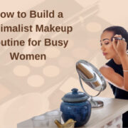 How to Build a Minimalist Makeup Routine for Busy Women