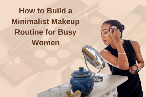 How to Build a Minimalist Makeup Routine for Busy Women