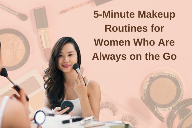 5-Minute Makeup Routines for Women Who Are Always on the Go