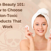 Clean Beauty 101: How to Choose Non-Toxic Products That Work
