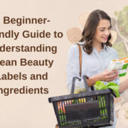 A Beginner-Friendly Guide to Understanding Clean Beauty Labels and Ingredients