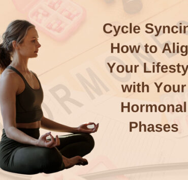 Cycle Syncing: How to Align Your Lifestyle with Your Hormonal Phases