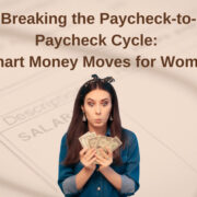 Breaking the Paycheck-to-Paycheck Cycle: Smart Money Moves for Women