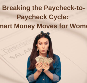 Breaking the Paycheck-to-Paycheck Cycle: Smart Money Moves for Women